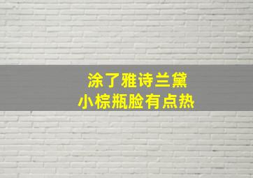 涂了雅诗兰黛小棕瓶脸有点热