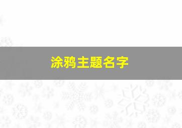 涂鸦主题名字