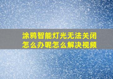 涂鸦智能灯光无法关闭怎么办呢怎么解决视频