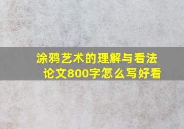 涂鸦艺术的理解与看法论文800字怎么写好看