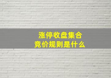 涨停收盘集合竞价规则是什么