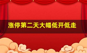 涨停第二天大幅低开低走