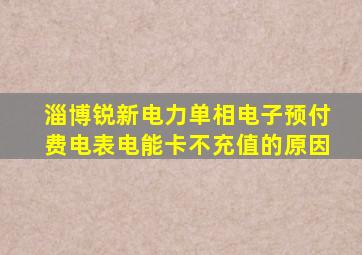 淄博锐新电力单相电子预付费电表电能卡不充值的原因