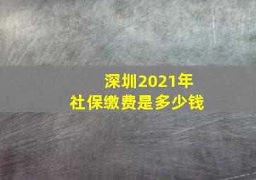 深圳2021年社保缴费是多少钱