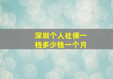 深圳个人社保一档多少钱一个月