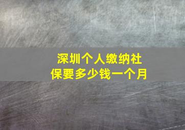 深圳个人缴纳社保要多少钱一个月