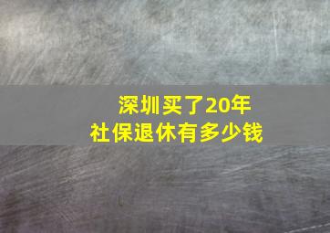 深圳买了20年社保退休有多少钱