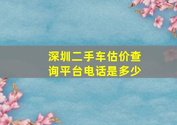 深圳二手车估价查询平台电话是多少