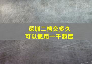 深圳二档交多久可以使用一千额度