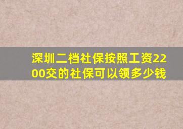 深圳二档社保按照工资2200交的社保可以领多少钱