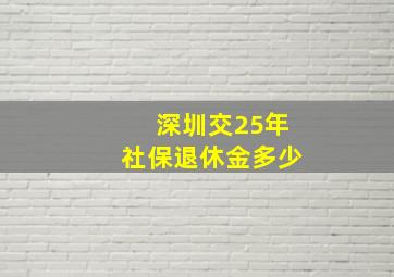 深圳交25年社保退休金多少