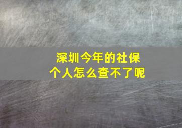 深圳今年的社保个人怎么查不了呢