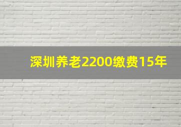 深圳养老2200缴费15年