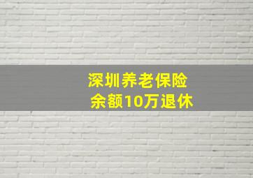 深圳养老保险余额10万退休