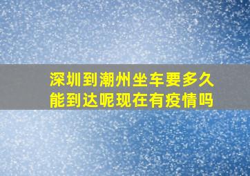 深圳到潮州坐车要多久能到达呢现在有疫情吗