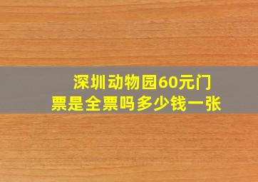 深圳动物园60元门票是全票吗多少钱一张