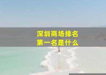 深圳商场排名第一名是什么