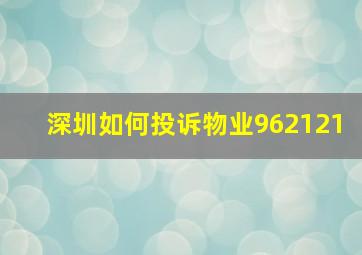 深圳如何投诉物业962121