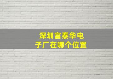 深圳富泰华电子厂在哪个位置