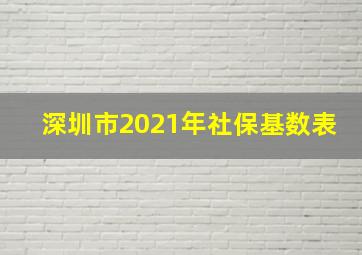 深圳市2021年社保基数表