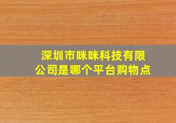 深圳市咪咪科技有限公司是哪个平台购物点