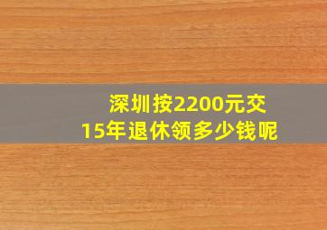 深圳按2200元交15年退休领多少钱呢