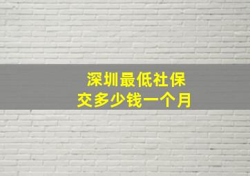 深圳最低社保交多少钱一个月