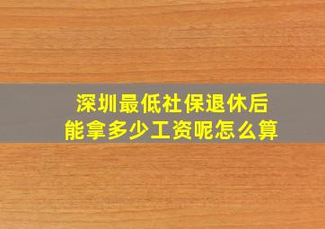 深圳最低社保退休后能拿多少工资呢怎么算