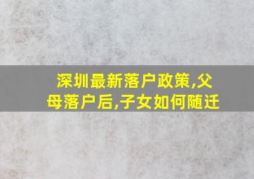 深圳最新落户政策,父母落户后,子女如何随迁