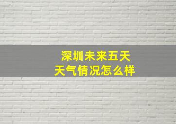 深圳未来五天天气情况怎么样