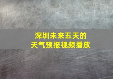 深圳未来五天的天气预报视频播放