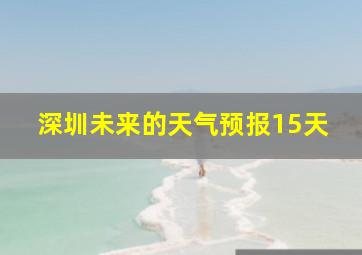 深圳未来的天气预报15天