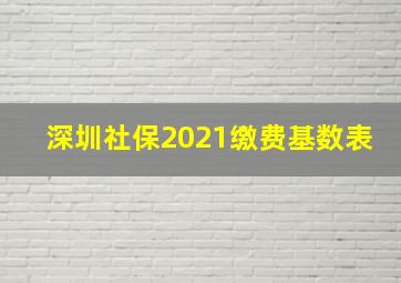 深圳社保2021缴费基数表