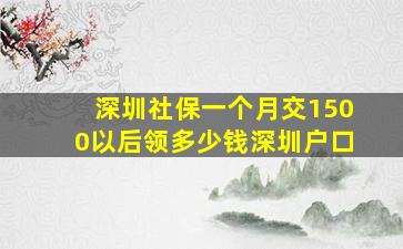 深圳社保一个月交1500以后领多少钱深圳户口