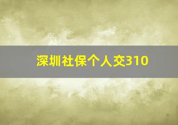 深圳社保个人交310