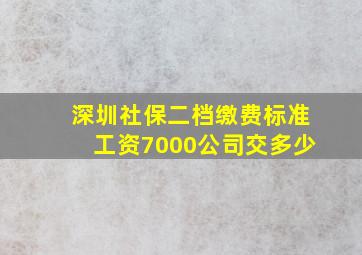 深圳社保二档缴费标准工资7000公司交多少