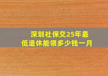 深圳社保交25年最低退休能领多少钱一月