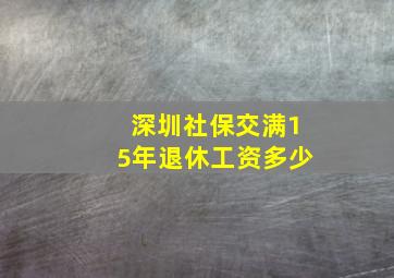 深圳社保交满15年退休工资多少