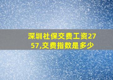 深圳社保交费工资2757,交费指数是多少