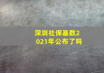 深圳社保基数2021年公布了吗