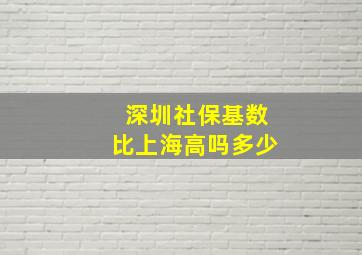 深圳社保基数比上海高吗多少