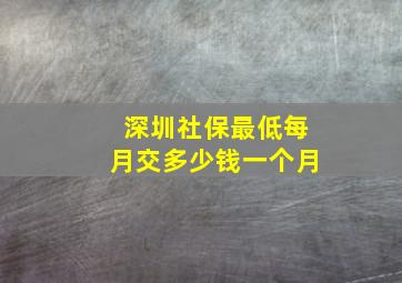 深圳社保最低每月交多少钱一个月