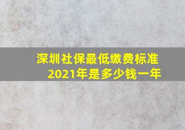 深圳社保最低缴费标准2021年是多少钱一年