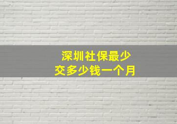 深圳社保最少交多少钱一个月