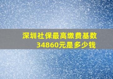 深圳社保最高缴费基数34860元是多少钱