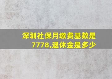 深圳社保月缴费基数是7778,退休金是多少