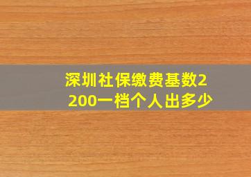 深圳社保缴费基数2200一档个人出多少