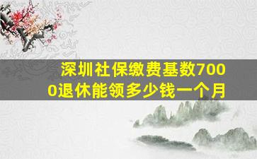 深圳社保缴费基数7000退休能领多少钱一个月