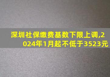 深圳社保缴费基数下限上调,2024年1月起不低于3523元