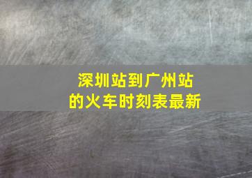 深圳站到广州站的火车时刻表最新